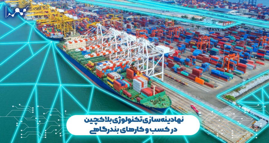 نهادینه سازی تکنولوژی بلاک چین در کسب و کارهای بندرگاهی