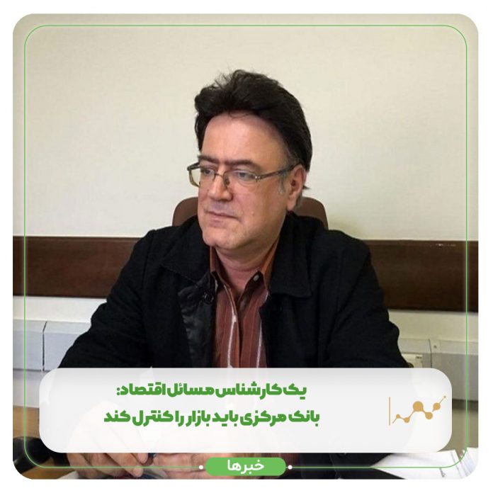 یک کارشناس مسائل اقتصادی: بانک مرکزی باید بازار را کنترل کند یک کارشناس مسائل اقتصادی: بانک مرکزی باید بازار را کنترل کند