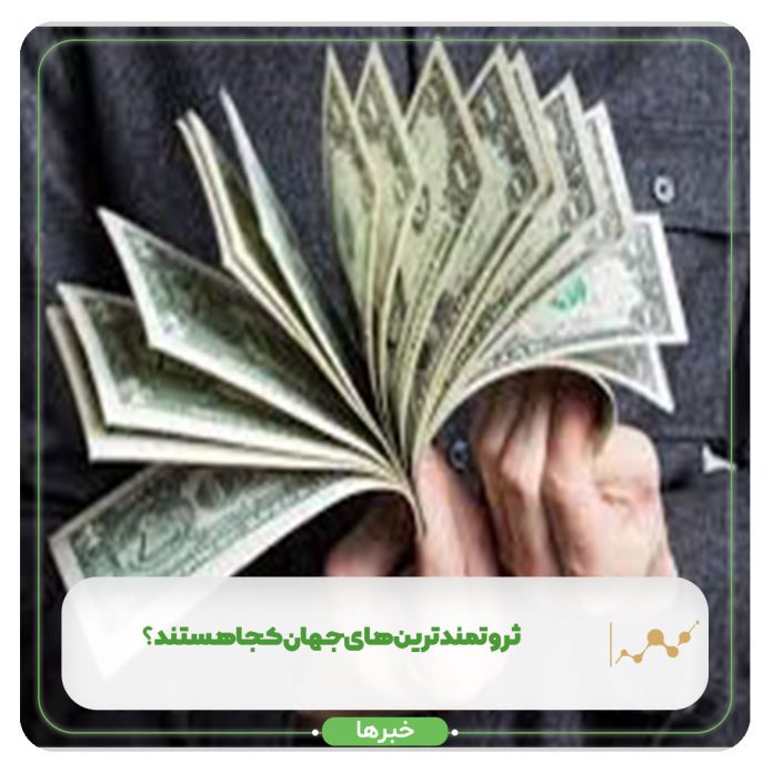 ثروتمندترینهای جهان کجا هستند؟ ثروتمندترینهای جهان کجا هستند؟