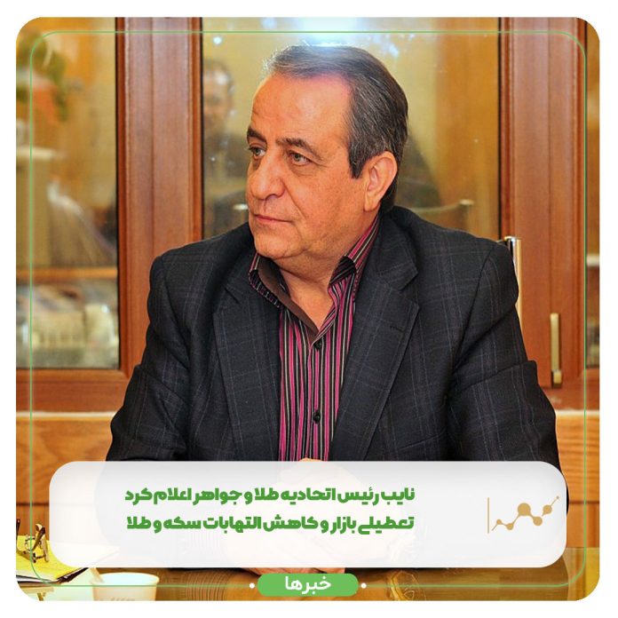 نایب رئیس اتحادیه طلا و جواهر اعلام کرد: تعطیلی بازار و کاهش التهابات سکه و طلا نایب رئیس اتحادیه طلا و جواهر اعلام کرد: تعطیلی بازار و کاهش التهابات سکه و طلا