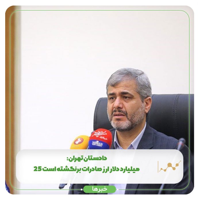 دادستان تهران: ۲۵ میلیارد دلار ارز صادرات برنگشته است دادستان تهران: ۲۵ میلیارد دلار ارز صادرات برنگشته است