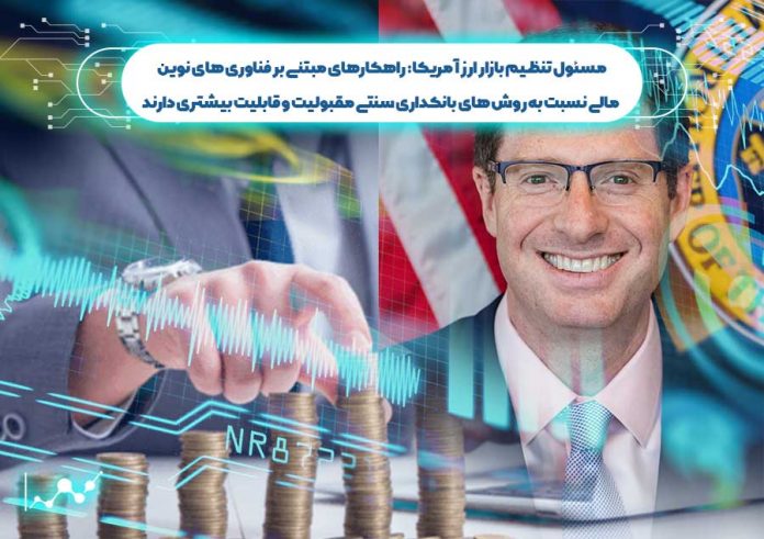 راهکارفناوری_مالی_نسبت_به_روش_بانکداری_سنتی_قابلیت_بیشتردارند مسئول تنظیم بازار ارز آمریکا